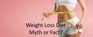 Weight Loss Diet: Myth or Fact?