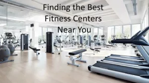Fitness Centers Near Me: