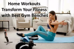 Home Workouts: Transform Your Fitness with the Best Gym Benches